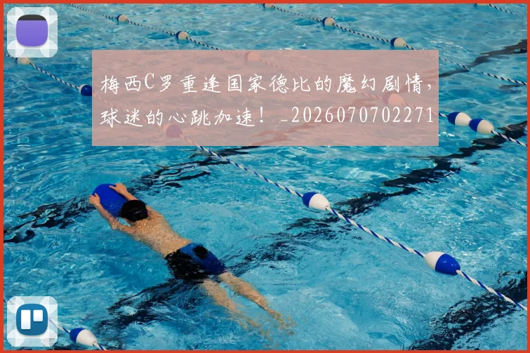 梅西C罗重逢国家德比的魔幻剧情，球迷的心跳加速！_20260707022712_20260731180036