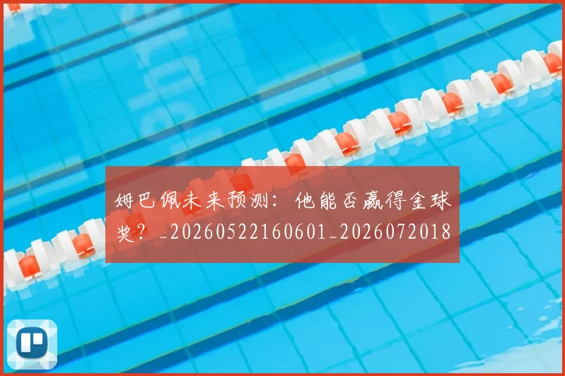 姆巴佩未来预测：他能否赢得金球奖？_20260522160601_20260720185927