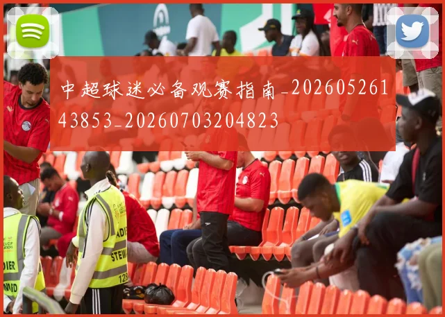 中超球迷必备观赛指南_20260526143853_20260703204823